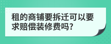 租的商铺要拆迁可以要求赔偿装修费吗?