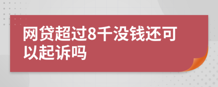 网贷超过8千没钱还可以起诉吗