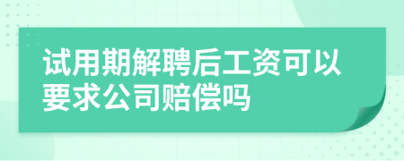 试用期解聘后工资可以要求公司赔偿吗