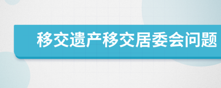 移交遗产移交居委会问题