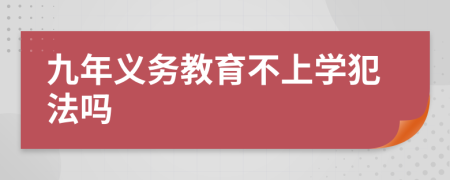 九年义务教育不上学犯法吗