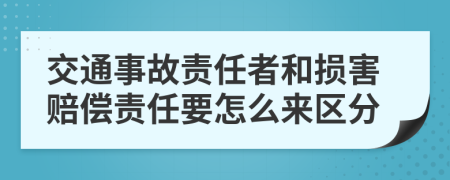 交通事故责任者和损害赔偿责任要怎么来区分