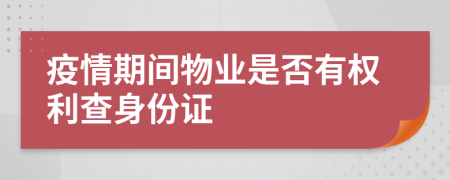 疫情期间物业是否有权利查身份证