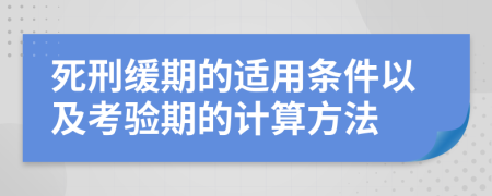 死刑缓期的适用条件以及考验期的计算方法