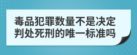 毒品犯罪数量不是决定判处死刑的唯一标准吗