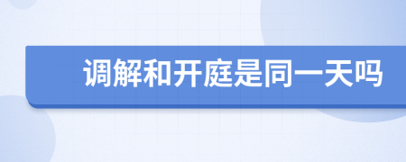 调解和开庭是同一天吗