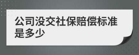 公司没交社保赔偿标准是多少