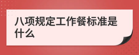 八项规定工作餐标准是什么