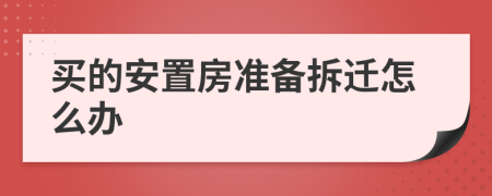 买的安置房准备拆迁怎么办