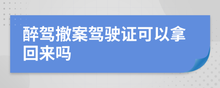 醉驾撤案驾驶证可以拿回来吗