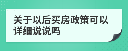 关于以后买房政策可以详细说说吗