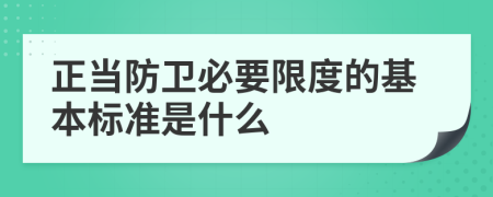 正当防卫必要限度的基本标准是什么