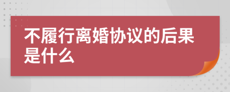 不履行离婚协议的后果是什么