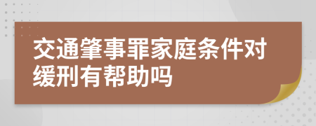 交通肇事罪家庭条件对缓刑有帮助吗