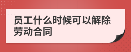 员工什么时候可以解除劳动合同