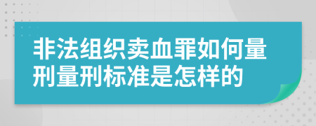 非法组织卖血罪如何量刑量刑标准是怎样的