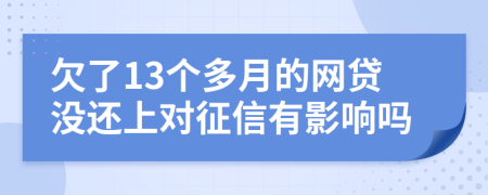 欠了13个多月的网贷没还上对征信有影响吗