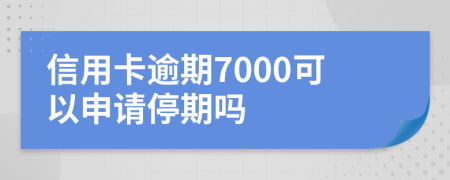 信用卡逾期7000可以申请停期吗