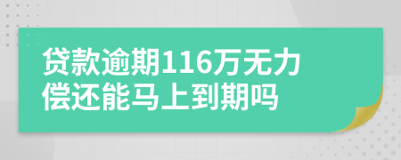 贷款逾期116万无力偿还能马上到期吗