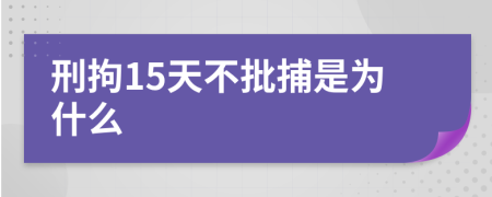 刑拘15天不批捕是为什么