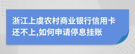 浙江上虞农村商业银行信用卡还不上,如何申请停息挂账