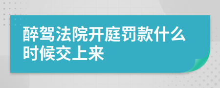 醉驾法院开庭罚款什么时候交上来