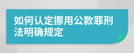 如何认定挪用公款罪刑法明确规定