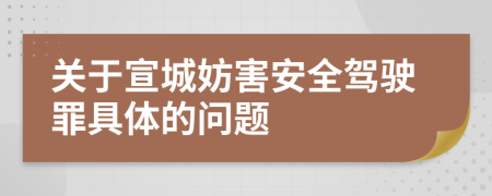 关于宣城妨害安全驾驶罪具体的问题