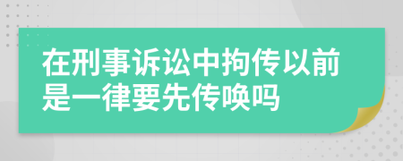 在刑事诉讼中拘传以前是一律要先传唤吗