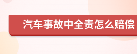 汽车事故中全责怎么赔偿