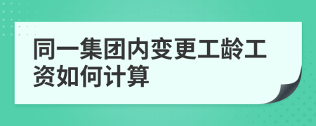 同一集团内变更工龄工资如何计算