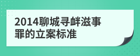 2014聊城寻衅滋事罪的立案标准