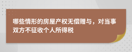 哪些情形的房屋产权无偿赠与，对当事双方不征收个人所得税