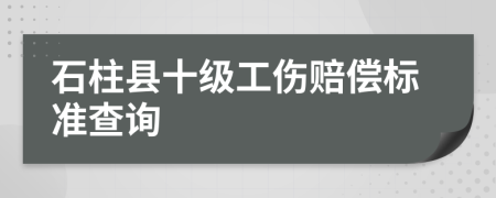 石柱县十级工伤赔偿标准查询