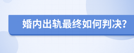 婚内出轨最终如何判决？