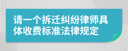 请一个拆迁纠纷律师具体收费标准法律规定