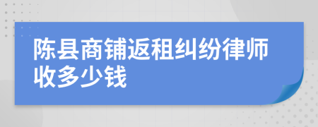 陈县商铺返租纠纷律师收多少钱