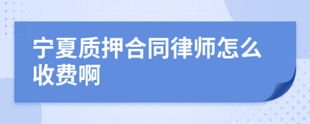 宁夏质押合同律师怎么收费啊