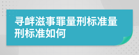 寻衅滋事罪量刑标准量刑标准如何