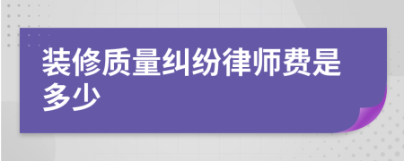 装修质量纠纷律师费是多少