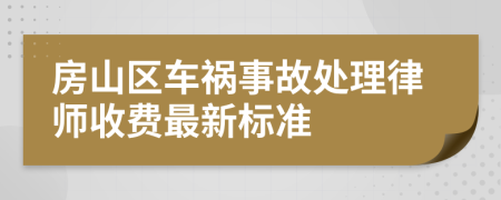 房山区车祸事故处理律师收费最新标准