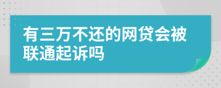 有三万不还的网贷会被联通起诉吗