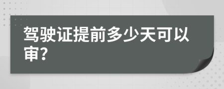 驾驶证提前多少天可以审？