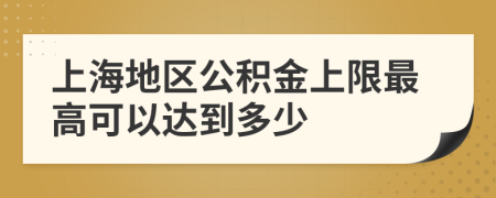 上海地区公积金上限最高可以达到多少