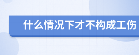 什么情况下才不构成工伤