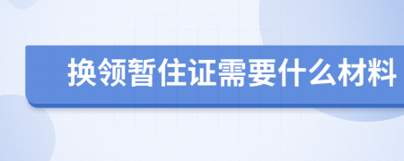 换领暂住证需要什么材料