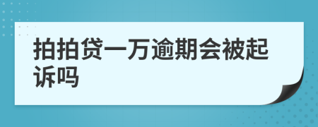 拍拍贷一万逾期会被起诉吗