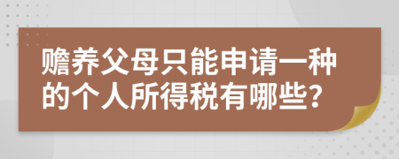 赡养父母只能申请一种的个人所得税有哪些？