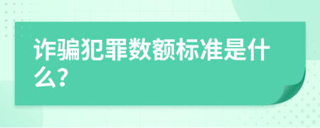 诈骗犯罪数额标准是什么？