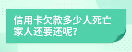 信用卡欠款多少人死亡家人还要还呢？